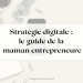 stratégie digitale maman entrepreneure